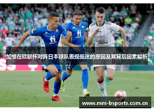加维在欧联杯对阵日本球队表现低迷的原因及其背后因素解析